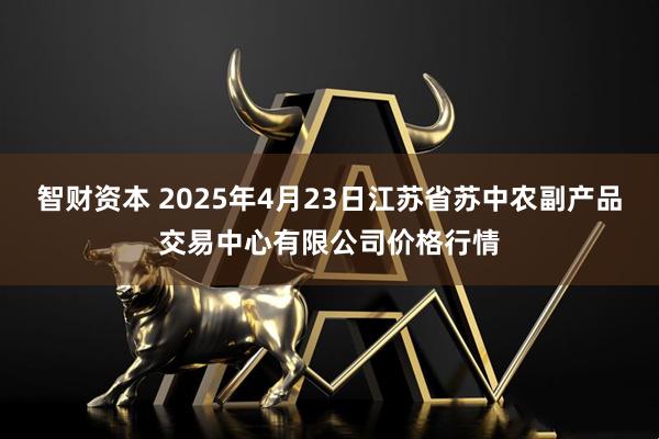 智财资本 2025年4月23日江苏省苏中农副产品交易中心有限公司价格行情