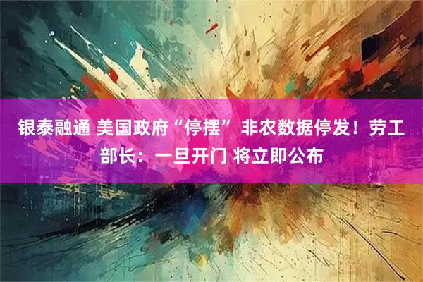 银泰融通 美国政府“停摆” 非农数据停发！劳工部长：一旦开门 将立即公布